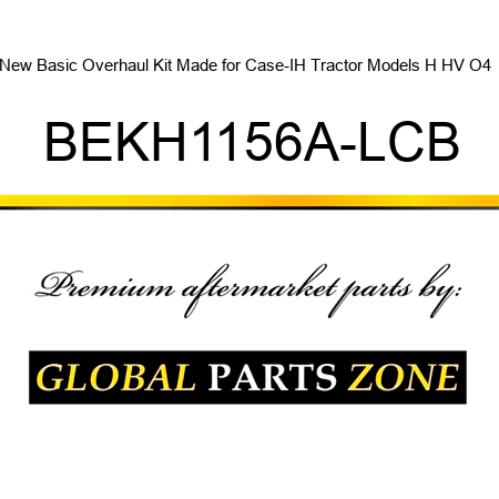 New Basic Overhaul Kit Made for Case-IH Tractor Models H HV O4 + BEKH1156A-LCB