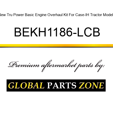 New Tru Power Basic Engine Overhaul Kit For Case-IH Tractor Models BEKH1186-LCB