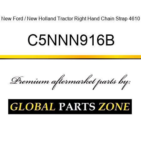 New Ford / New Holland Tractor Right Hand Chain Strap 4610 C5NNN916B