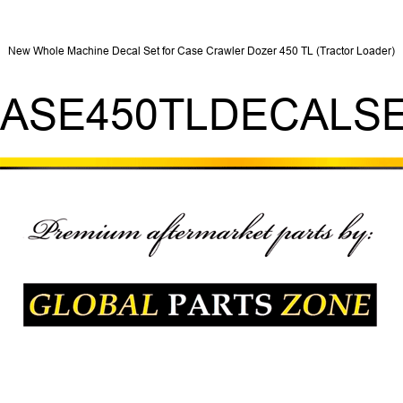 New Whole Machine Decal Set for Case Crawler Dozer 450 TL (Tractor Loader) CASE450TLDECALSET