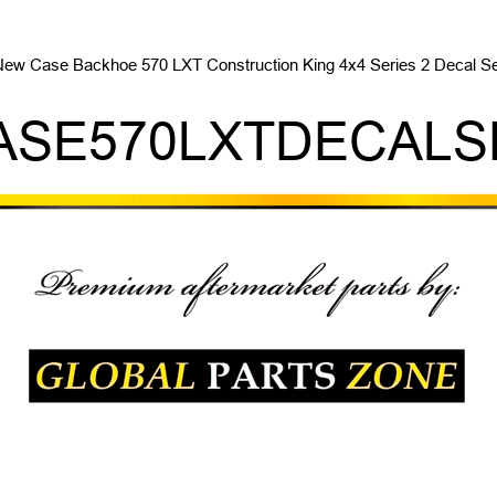 New Case Backhoe 570 LXT Construction King 4x4 Series 2 Decal Set CASE570LXTDECALSET