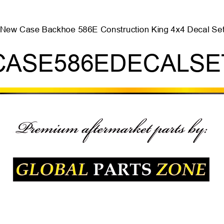 New Case Backhoe 586E Construction King 4x4 Decal Set CASE586EDECALSET