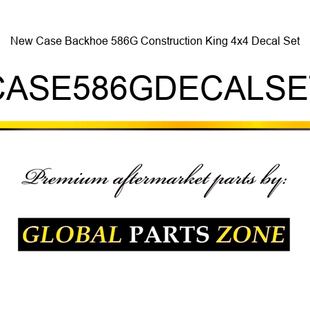 New Case Backhoe 586G Construction King 4x4 Decal Set CASE586GDECALSET