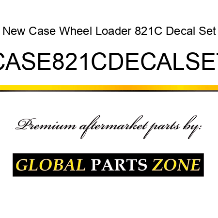 New Case Wheel Loader 821C Decal Set CASE821CDECALSET