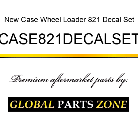 New Case Wheel Loader 821 Decal Set CASE821DECALSET