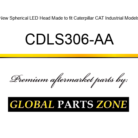 New Spherical LED Head Made to fit Caterpillar CAT Industrial Models CDLS306-AA