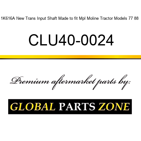 1K616A New Trans Input Shaft Made to fit Mpl Moline Tractor Models 77 88 + CLU40-0024