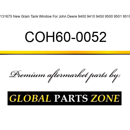 H131675 New Grain Tank Window For John Deere 9400 9410 9450 9500 9501 9510 + COH60-0052