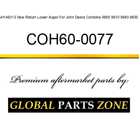 AH146313 New Return Lower Auger For John Deere Combine 9600 9610 9640 9650 + COH60-0077