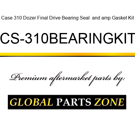 Case 310 Dozer Final Drive Bearing Seal & Gasket Kit CS-310BEARINGKIT