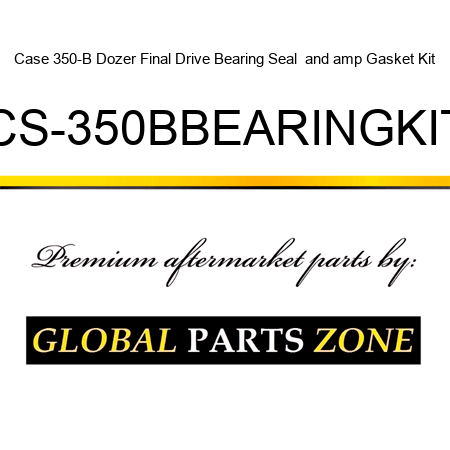 Case 350-B Dozer Final Drive Bearing Seal & Gasket Kit CS-350BBEARINGKIT