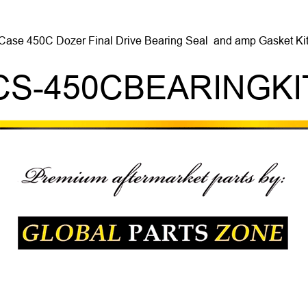 Case 450C Dozer Final Drive Bearing Seal & Gasket Kit CS-450CBEARINGKIT