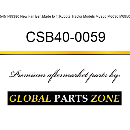 15451-99380 New Fan Belt Made to fit Kubota Tractor Models M5950 M6030 M6950 + CSB40-0059