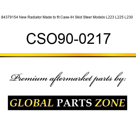 84379154 New Radiator Made to fit Case-IH Skid Steer Models L223 L225 L230 + CSO90-0217