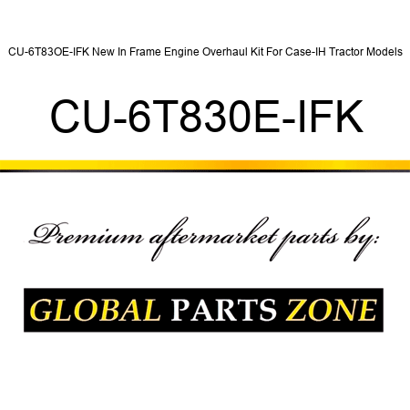 CU-6T83OE-IFK New In Frame Engine Overhaul Kit For Case-IH Tractor Models CU-6T830E-IFK