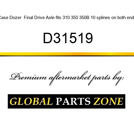 Case Dozer  Final Drive Axle fits 310, 350, 350B 10 splines on both ends D31519