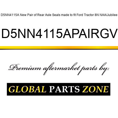 D5NN4115A New Pair of Rear Axle Seals made to fit Ford Tractor 8N NAA/Jubilee D5NN4115APAIRGV