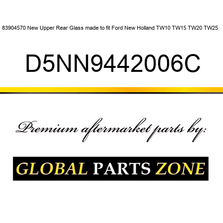 83904570 New Upper Rear Glass made to fit Ford New Holland TW10 TW15 TW20 TW25 + D5NN9442006C