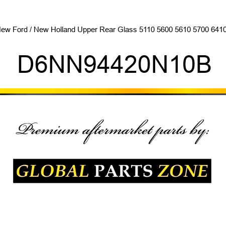 New Ford / New Holland Upper Rear Glass 5110 5600 5610 5700 6410 + D6NN94420N10B