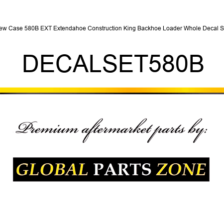 New Case 580B EXT Extendahoe Construction King Backhoe Loader Whole Decal Set DECALSET580B