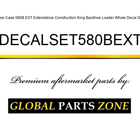 New Case 580B EXT Extendahoe Construction King Backhoe Loader Whole Decal Set DECALSET580BEXT