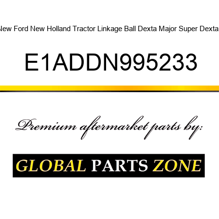 New Ford New Holland Tractor Linkage Ball Dexta Major Super Dexta + E1ADDN995233