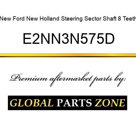 New Ford New Holland Steering Sector Shaft 8 Teeth E2NN3N575D