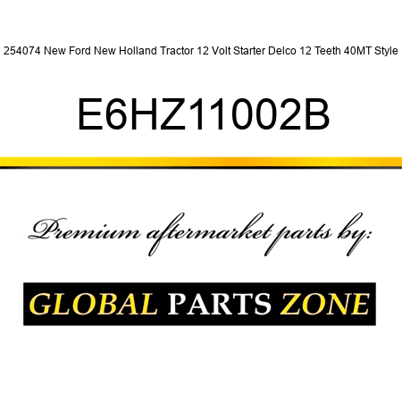 254074 New Ford New Holland Tractor 12 Volt Starter Delco 12 Teeth 40MT Style E6HZ11002B