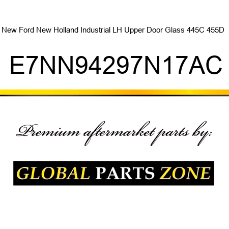 New Ford New Holland Industrial LH Upper Door Glass 445C 455D + E7NN94297N17AC