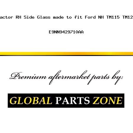 82029320 New Tractor RH Side Glass made to fit Ford NH TM115 TM120 TM125 TM130 + E9NN9429710AA