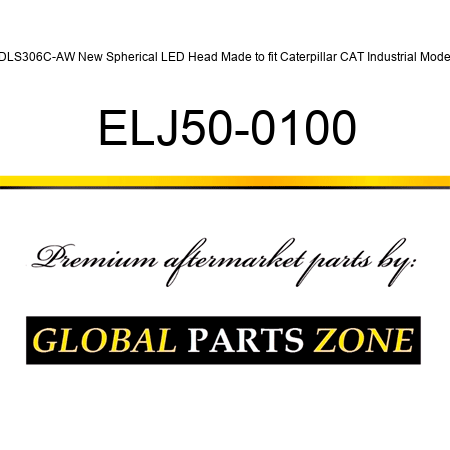 CDLS306C-AW New Spherical LED Head Made to fit Caterpillar CAT Industrial Models ELJ50-0100