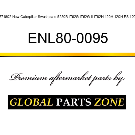 1671802 New Caterpillar Swashplate 5230B IT62G IT62G II IT62H 120H 120H ES 120K ENL80-0095