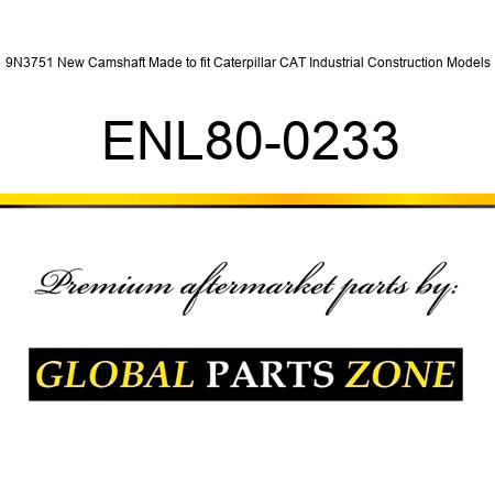 9N3751 New Camshaft Made to fit Caterpillar CAT Industrial Construction Models ENL80-0233