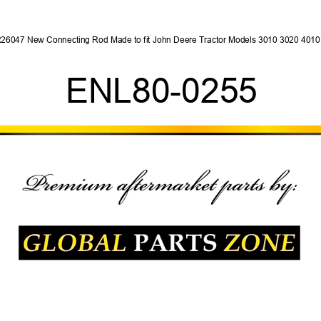 R26047 New Connecting Rod Made to fit John Deere Tractor Models 3010 3020 4010 + ENL80-0255