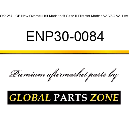 EOK1257-LCB New Overhaul Kit Made to fit Case-IH Tractor Models VA VAC VAH VAI + ENP30-0084