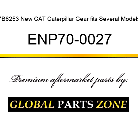7B6253 New CAT Caterpillar Gear fits Several Models ENP70-0027