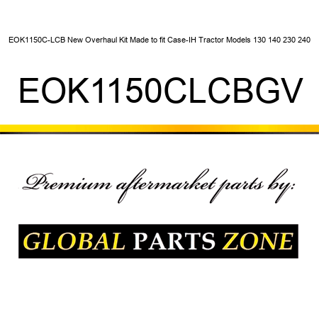 EOK1150C-LCB New Overhaul Kit Made to fit Case-IH Tractor Models 130 140 230 240 EOK1150CLCBGV