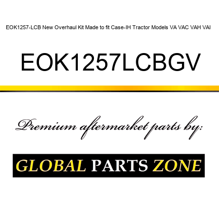 EOK1257-LCB New Overhaul Kit Made to fit Case-IH Tractor Models VA VAC VAH VAI + EOK1257LCBGV