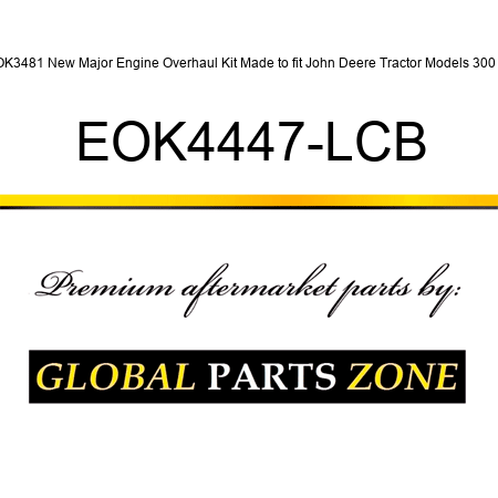 OK3481 New Major Engine Overhaul Kit Made to fit John Deere Tractor Models 300 + EOK4447-LCB