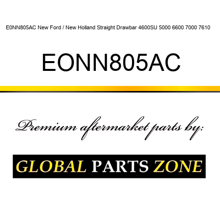 E0NN805AC New Ford / New Holland Straight Drawbar 4600SU 5000 6600 7000 7610 ++ EONN805AC