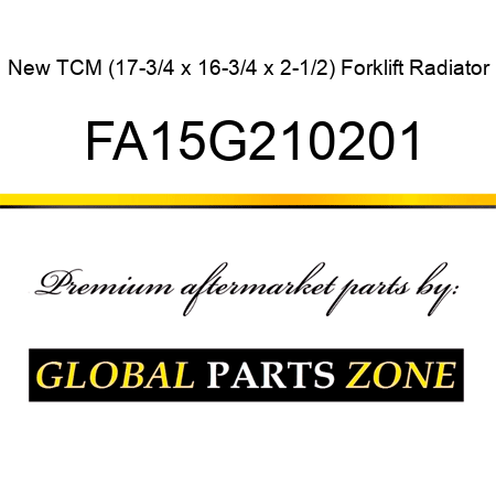 New TCM (17-3/4 x 16-3/4 x 2-1/2) Forklift Radiator FA15G210201