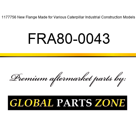 1177756 New Flange Made for Various Caterpillar Industrial Construction Models FRA80-0043