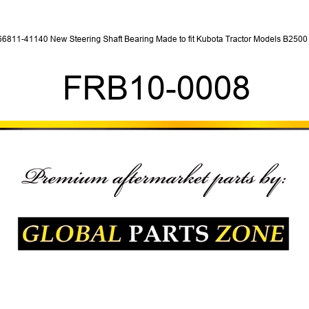 66811-41140 New Steering Shaft Bearing Made to fit Kubota Tractor Models B2500 + FRB10-0008