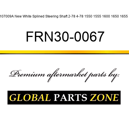 107009A New White Splined Steering Shaft 2-78 4-78 1550 1555 1600 1650 1655 + FRN30-0067