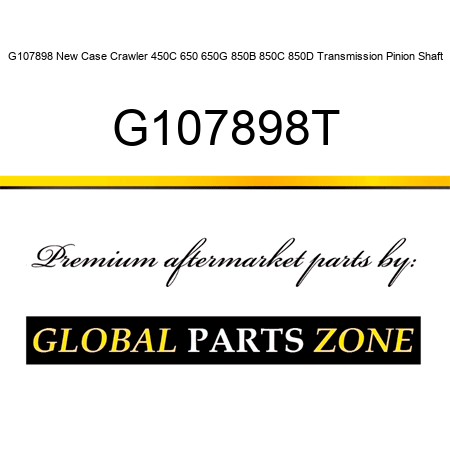 G107898 New Case Crawler 450C 650 650G 850B 850C 850D Transmission Pinion Shaft G107898T