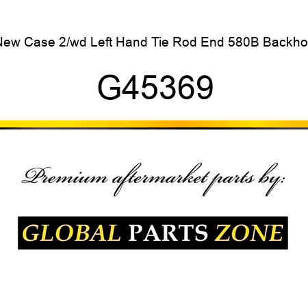 New Case 2/wd Left Hand Tie Rod End 580B Backhoe G45369