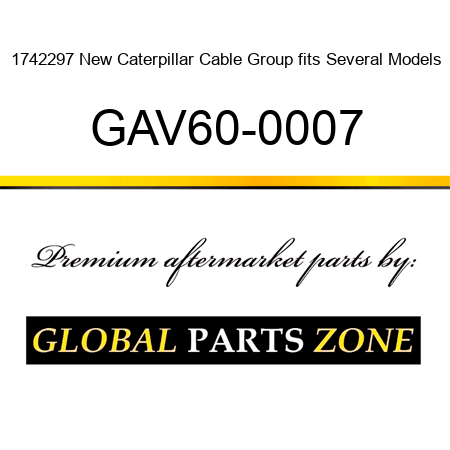 1742297 New Caterpillar Cable Group fits Several Models GAV60-0007