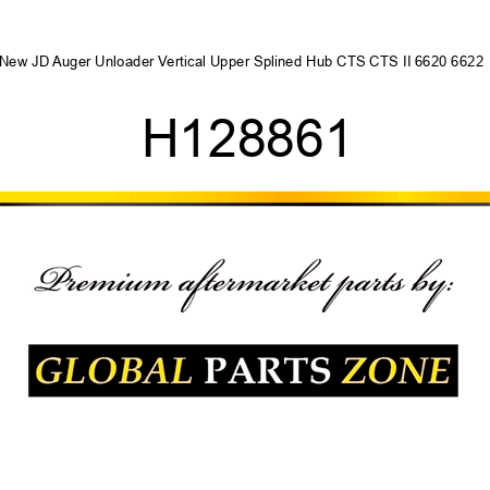 New JD Auger Unloader Vertical Upper Splined Hub CTS CTS II 6620 6622 + H128861