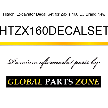 Hitachi Excavator Decal Set for Zaxis 160 LC Brand New HTZX160DECALSET