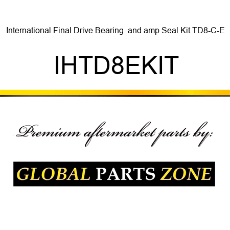 International Final Drive Bearing & Seal Kit TD8-C-E IHTD8EKIT